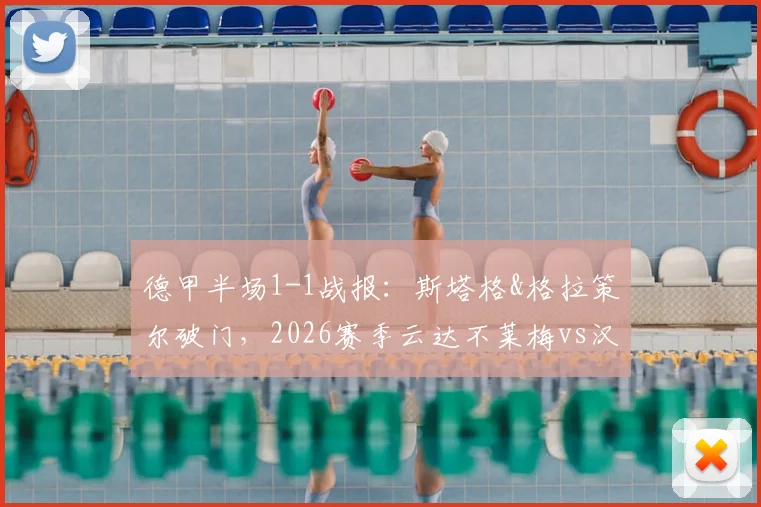 德甲半场1-1战报：斯塔格&格拉策尔破门，2026赛季云达不莱梅vs汉堡半场平分秋色，附历史交锋与球星解析