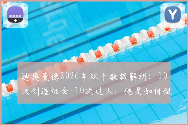 迪奥曼德2026年双十数据解析：10次创造机会+10次过人，他是如何做到的？