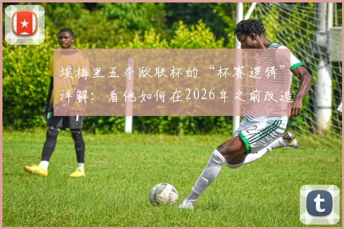 埃梅里五夺欧联杯的“杯赛逻辑”详解：看他如何在2026年之前改造阿斯顿维拉并影响英超争冠格局